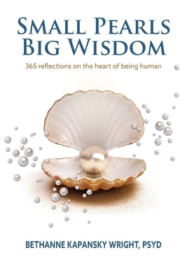 Small Pearls Big Wisdom: 365 reflections on the heart of being human by Kapansky Wright, Bethanne