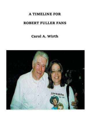 A Timeline for Robert Fuller Fans by Wirth, Carol A.