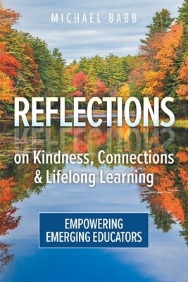 Reflections on Kindness, Connections and Lifelong Learning: Empowering Emerging Educators by Babb, Michael