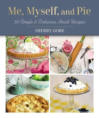 Me, Myself, and Pie: 30 Simple and Delicious Amish Recipe Cards by Gore, Sherry