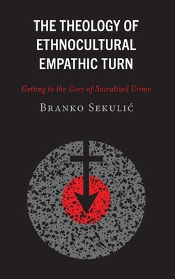 The Theology of Ethnocultural Empathic Turn: Getting to the Core of Sacralized Crime by Sekulic, Branko