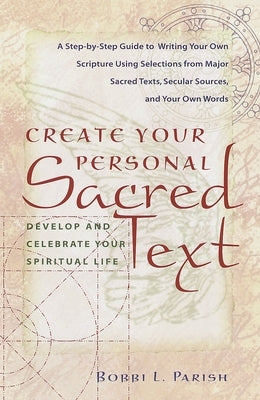 Create Your Personal Sacred Text: Develop and Celebrate Your Spiritual Life by Parish, Bobbi