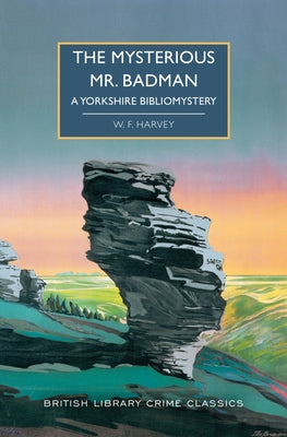 The Mysterious Mr. Badman: A Yorkshire Bibliomystery by Harvey, W. F.
