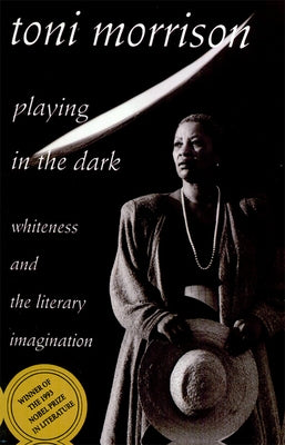 Playing in the Dark: Whiteness and the Literary Imagination by Morrison, Toni