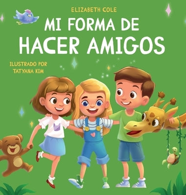 Mi forma de hacer amigos: Libro para niños sobre la amistad, la inclusión y las habilidades sociales (Sentimientos de los niños) by Cole, Elizabeth