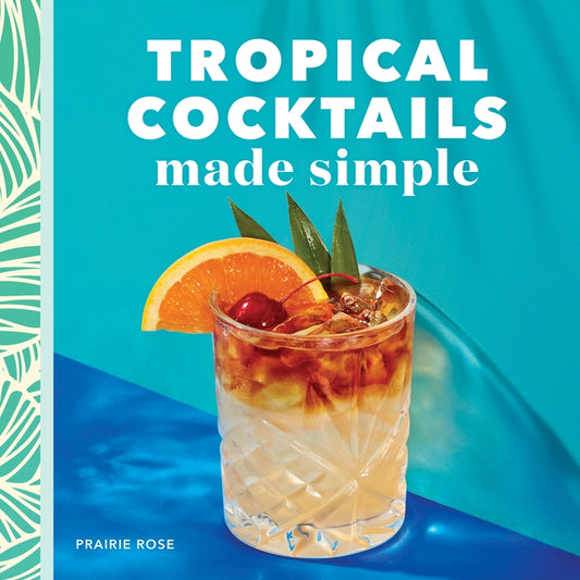 Tropical Cocktails Made Simple by Rose, Prairie