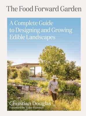 The Food Forward Garden: A Complete Guide to Designing and Growing Edible Landscapes by Douglas, Christian