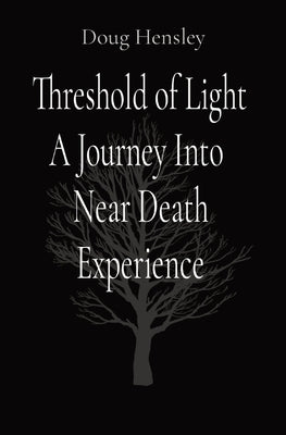 Threshold of Light A Journey Into Near Death Experience by Hensley, Doug