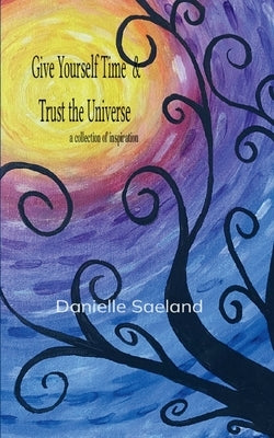 Give Yourself Time & Trust the Universe by Saeland, Danielle