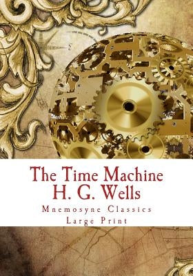 The Time Machine: Large Print: Complete and Unabridged Classic Edition by Mnemosyne Books