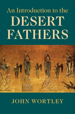 An Introduction to the Desert Fathers by Wortley, John