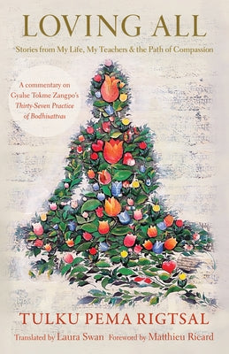 Loving All: Stories from My Life, My Teachers, and the Path of Compassion by Rigtsal, Tulku Pema