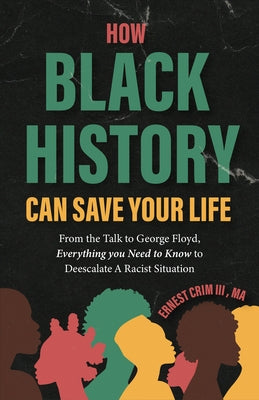 How Black History Can Save Your Life: From the Talk to George Floyd, Everything You Need to Know to Deescalate a Racist Situation (Teaching Black Hist by Crim, Ernest