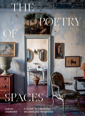 The Poetry of Spaces: A Guide to Creating Meaningful Interiors by Andrews, Sarah