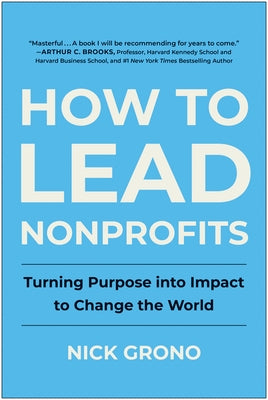 How to Lead Nonprofits: Turning Purpose Into Impact to Change the World by Grono, Nick