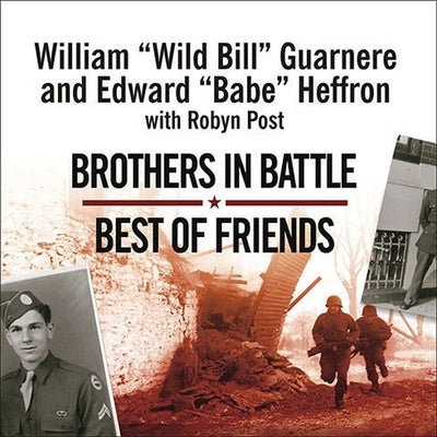 Brothers in Battle, Best of Friends Lib/E: Two WWII Paratroopers from the Original Band of Brothers Tell Their Story by Guarnere