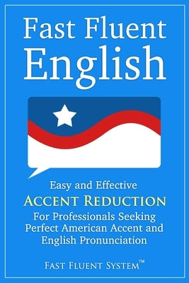 Fast Fluent English: Easy and Effective Accent Reduction For Professionals Seeking Perfect American Accent and English Pronunciation by Lisa Lacar Press