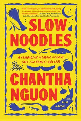 Slow Noodles: A Cambodian Memoir of Love, Loss, and Family Recipes by Nguon, Chantha