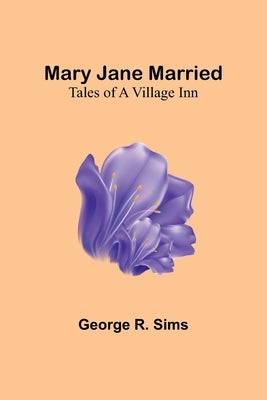 Mary Jane Married: Tales of a Village Inn by R. Sims, George