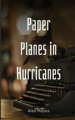 Paper Planes in Hurricanes by Hayes, Alex