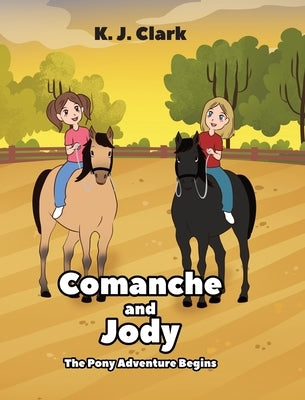 Comanche and Jody: The Pony Adventure Begins by Clark, K. J.