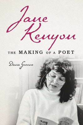 Jane Kenyon: The Making of a Poet by Greene, Dana