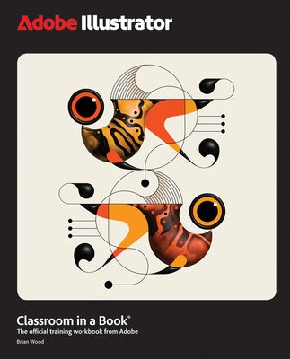 Adobe Illustrator Classroom in a Book 2025 Release by Wood, Brian