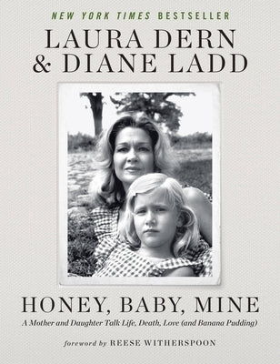 Honey, Baby, Mine: A Mother and Daughter Talk Life, Death, Love (and Banana Pudding) by Dern, Laura