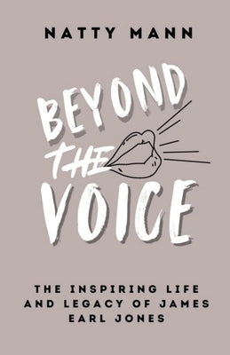 Beyond the Voice: The Inspiring Life and Legacy of James Earl Jones by Mann, Natty