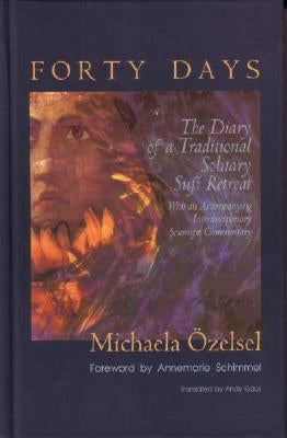 Forty Days: The Diary of a Traditional Solitary Sufi Retreat by &#214;zelsel, Michaela