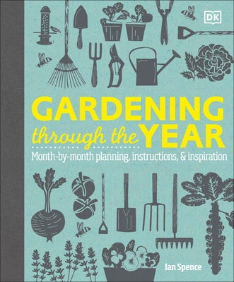 Gardening Through the Year: Month-By-Month Planning, Instructions, and Inspiration by Spence, Ian