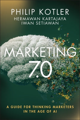 Marketing 7.0: A Guide for Thinking Marketers in the Age of AI by Kotler, Philip