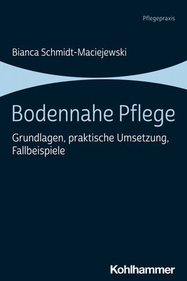 Bodennahe Pflege: Grundlagen, Praktische Umsetzung, Fallbeispiele by Schmidt-Maciejewski, Bianca