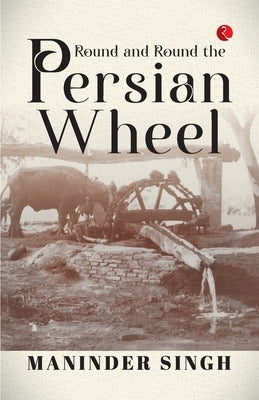 Round and Round the Persian Wheel by Singh, Maninder