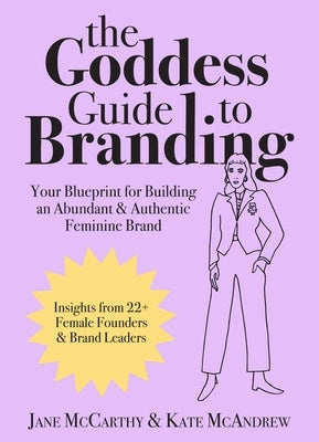 The Goddess Guide to Branding: Your Blueprint for Building an Abundant & Authentic Feminine Brand by McCarthy, Jane