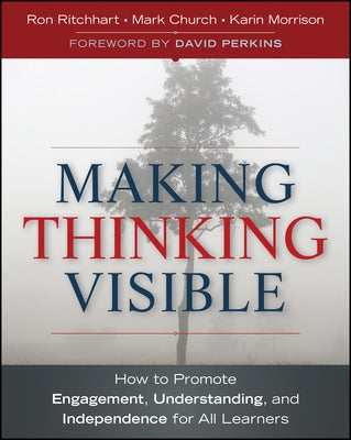 Making Thinking Visible: How to Promote Engagement, Understanding, and Independence for All Learners by Ritchhart, Ron