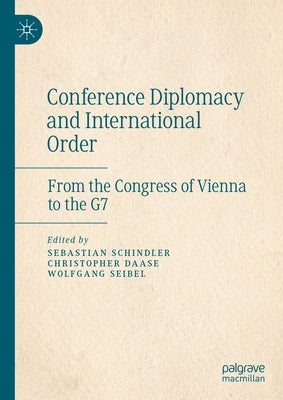 Conference Diplomacy and International Order: From the Congress of Vienna to the G7 by Schindler, Sebastian