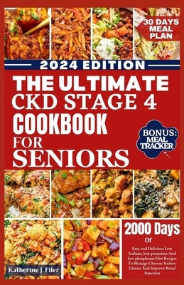 The Ultimate Ckd Stage 4 Cookbook for Seniors: Easy And Delicious Low Sodium, Low Potassium And Low Phosphorus Diet Recipes To Manage Chronic Kidney D by Filer, Katherine J.