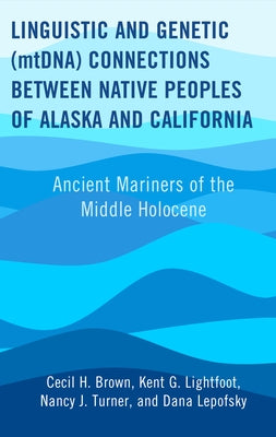 Linguistic and Genetic (Mtdna) Connections Between Native Peoples of Alaska and California: Ancient Mariners of the Middle Holocene by Brown, Cecil H.