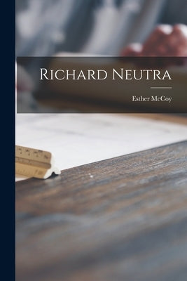 Richard Neutra by McCoy, Esther