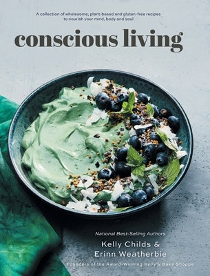 Conscious Living: A collection of wholesome, plant-based and gluten-free recipes to nourish your mind, body and soul by Childs, Kelly