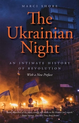 The Ukrainian Night: An Intimate History of Revolution by Shore, Marci
