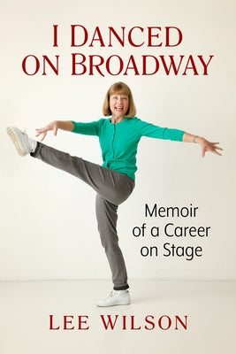 I Danced on Broadway: Memoir of a Career on Stage by Wilson, Lee