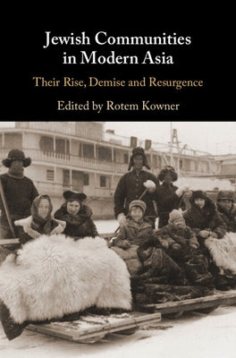Jewish Communities in Modern Asia: Their Rise, Demise and Resurgence by Kowner, Rotem