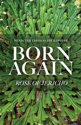 Born Again: Rose of Jericho by Difilippi, Thomas, Sr.