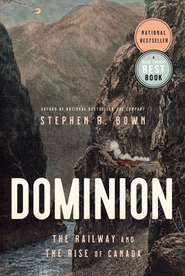 Dominion: The Railway and the Rise of Canada by Bown, Stephen