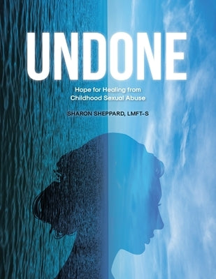 Undone: Hope for Healing from Childhood Sexual Abuse by Lmft-S, Sharon Sheppard