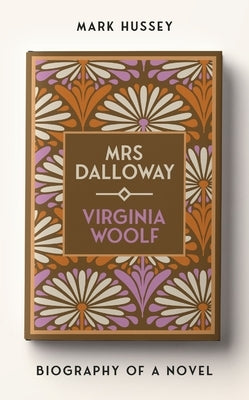 Mrs Dalloway: Biography of a Novel by Hussey, Mark