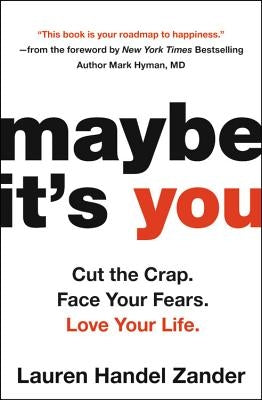 Maybe It's You: Cut the Crap. Face Your Fears. Love Your Life. by Handel Zander, Lauren