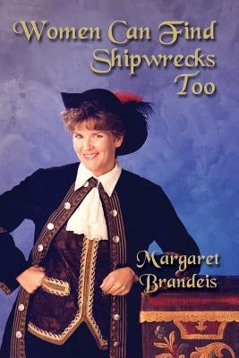 Women Can Find Shipwrecks Too by Brandeis, Margaret L.